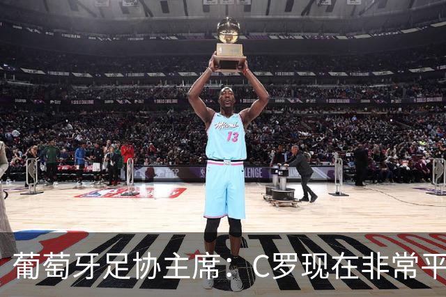 葡萄牙足协主席：C罗现在非常平静 在我们面临压力时这将非常重要
